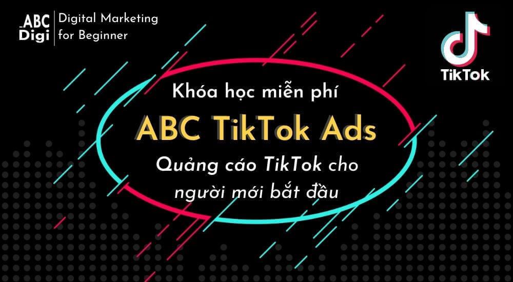 Khóa học Quảng Cáo TikTok Ads Cơ Bản Cho Người Mới Bắt Đầu