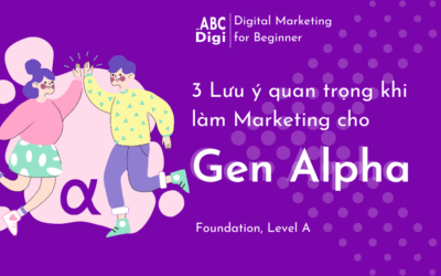 3 Lưu ý Quan Trọng Khi Làm Marketing Cho Gen Alpha (Thế hệ Alpha)