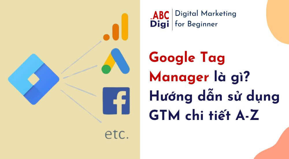 Google Tag Manager là gì? Hướng dẫn sử dụng GTM chi tiết A-Z