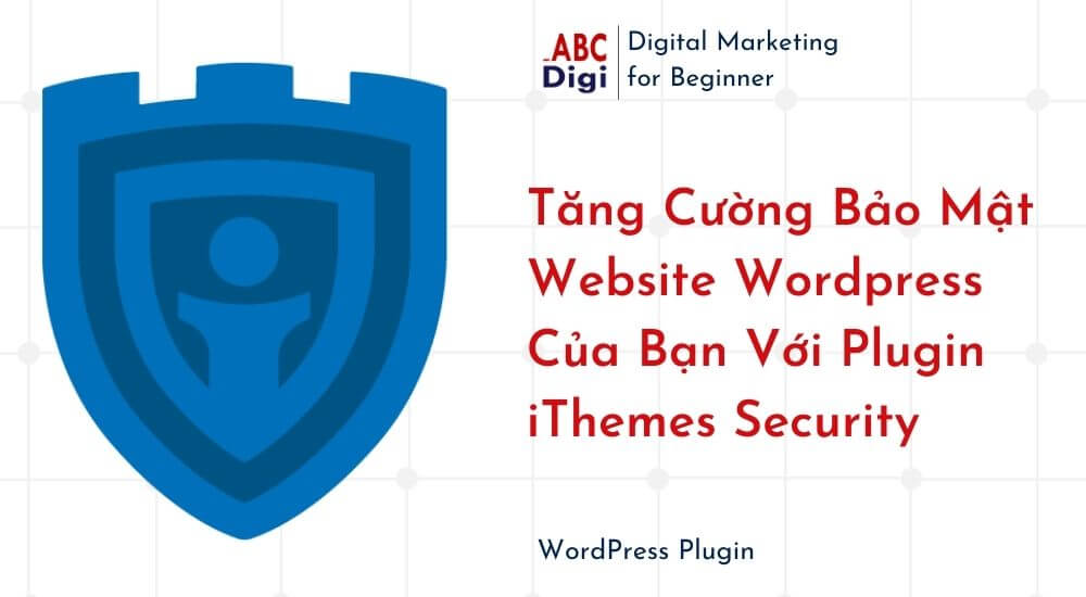 Tang Cuong Bao Mat Website Wordpress Cua Ban Voi Plugin iThemes Security
